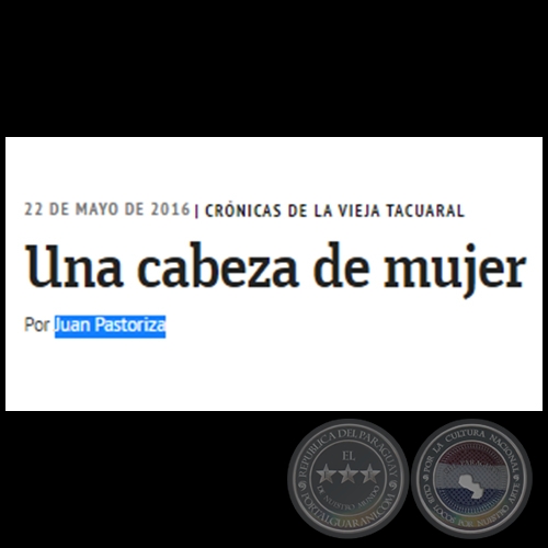 UNA CABEZA DE MUJER - CRÓNICAS DE LA VIEJA TACUARAL - Por JUAN PASTORIZA CENTURIÓN - Domingo, 22 de Mayo de 2016